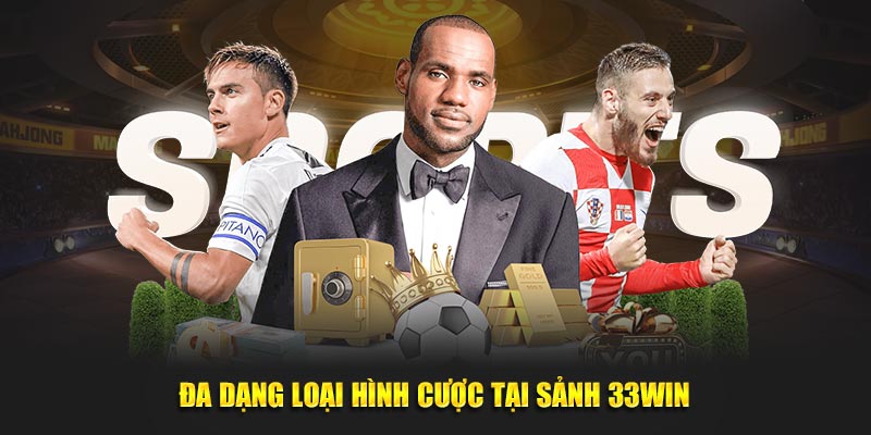 Đa dạng loại hình cược tại sảnh 33win